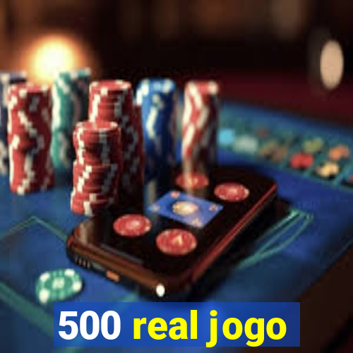 500 real jogo